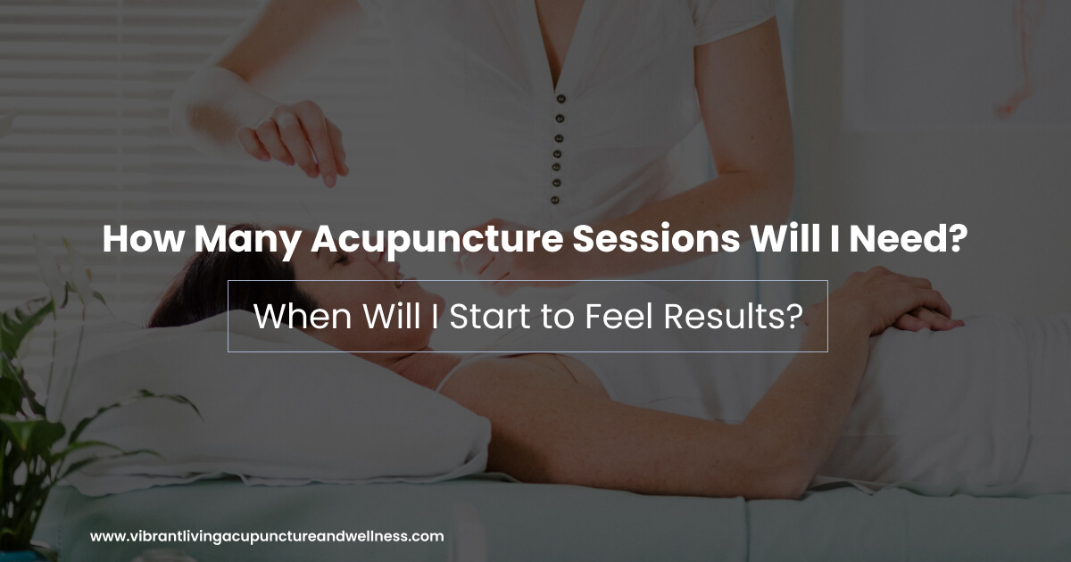 How Many Acupuncture Sessions Will I Need, and When Will I Start to Feel Results?