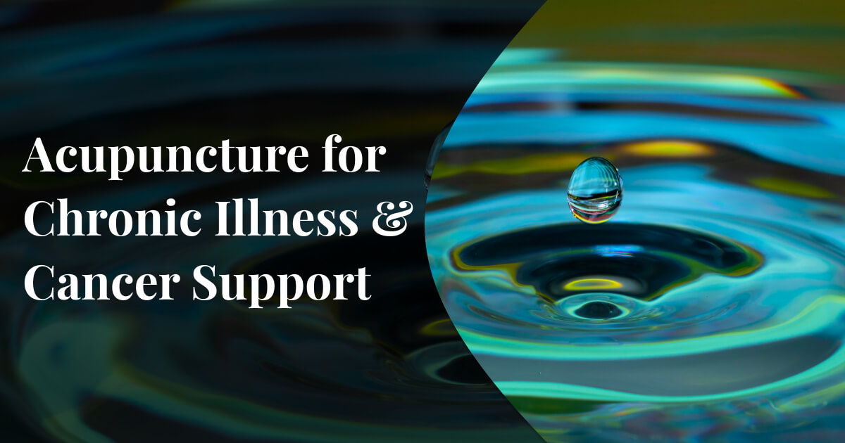 Acupuncture for Chronic Illness and Cancer Support