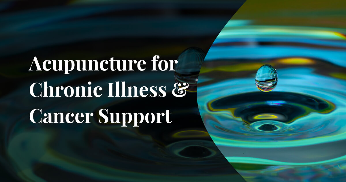 Acupuncture for Chronic Illness and Cancer Support
