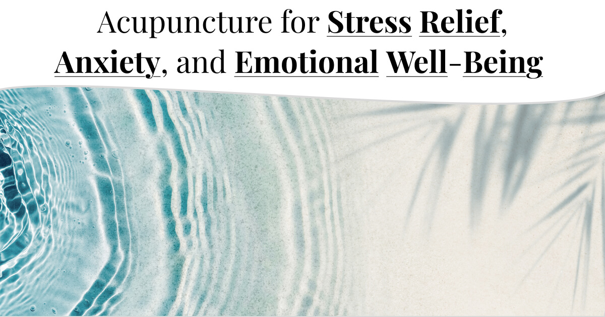 Acupuncture for Stress Relief, Anxiety, and Emotional Well-Being